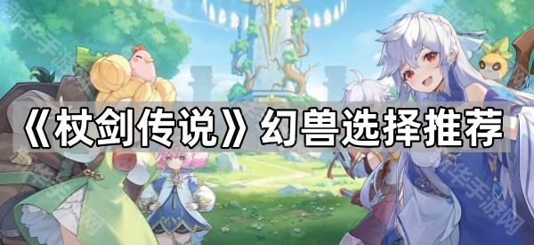 《杖剑传说》幻兽选择推荐