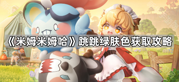 《米姆米姆哈》跳跳绿肤色获取攻略