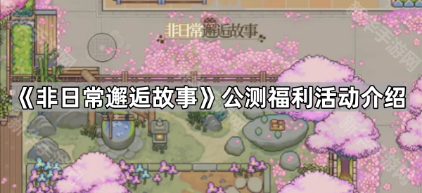 《非日常邂逅故事》公测福利活动介绍
