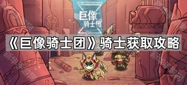 《巨像骑士团》骑士获取攻略