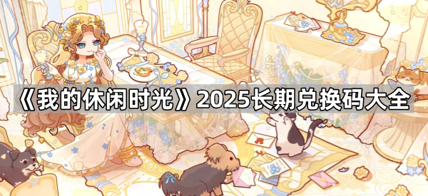 《我的休闲时光》2025长期兑换码大全