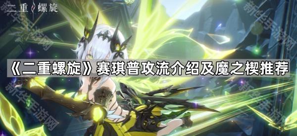 《二重螺旋》赛琪普攻流介绍及魔之楔推荐