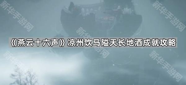 《燕云十六声》凉州饮马隘天长地酒成就攻略