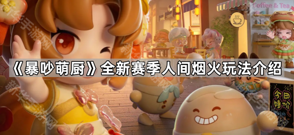 《暴吵萌厨》全新赛季人间烟火玩法介绍