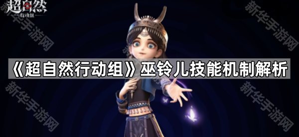 《超自然行动组》巫铃儿技能机制解析