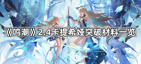 《鸣潮》2.4卡提希娅突破材料一览