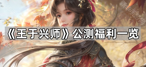 《王于兴师》公测福利一览