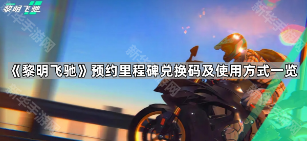 《黎明飞驰》预约里程碑兑换码及使用方式一览