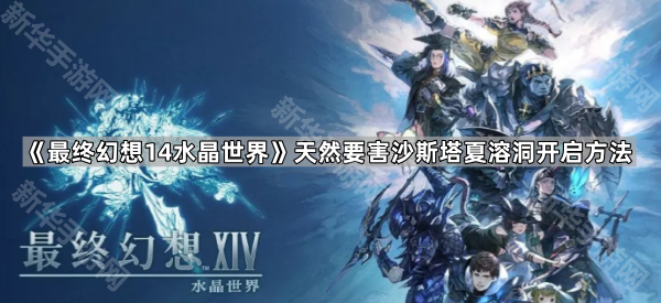 《最终幻想14水晶世界》天然要害沙斯塔夏溶洞副本开启方法