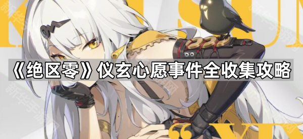 《绝区零》仪玄心愿事件全收集攻略