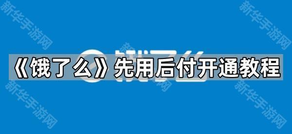 《饿了么》先用后付开通教程
