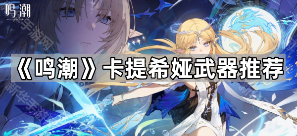 《鸣潮》卡提希娅武器推荐