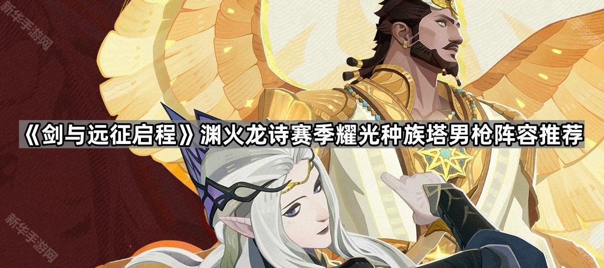 《剑与远征启程》渊火龙诗赛季耀光种族塔男枪阵容推荐